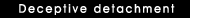 Deceptive Detachment